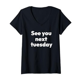 See You Next Tuesday Funny Rude Humor Sweary V-Neck T-Shirt