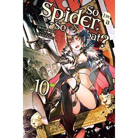 So I'm a Spider, So What?, Vol. 10 (light novel): Volume 10 (SO IM SPIDER SO WHAT LIGHT NOVEL SC, Band 10)