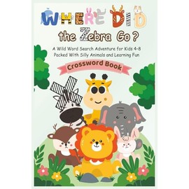 Where Did the Zebra Go?: A Wild Word Search Adventure Puzzles for Kids Ages 4-8': Packed With Silly Animals and Learning Fun/The Ultimate Fun & Educational Activity Book!