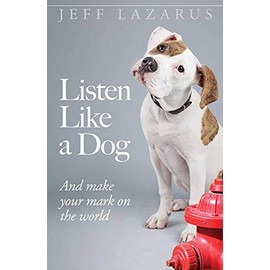 Listen Like a Dog: And Make Your Mark on the World