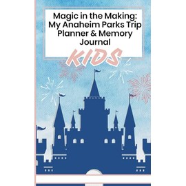 Magic in the Making: My Anaheim Parks Adventure Planner & Memory Book