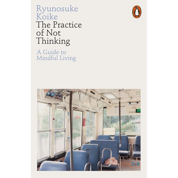 The Practice of Not Thinking: A Guide to Mindful Living