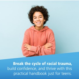 The Racial Trauma Handbook for Teens: CBT Skills to Heal from the Personal and Intergenerational Trauma of Racism