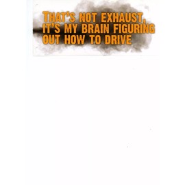 GAG GIFT Bumper Sticker ~That's not Exhaust, It's My Brain Figuring Out drive