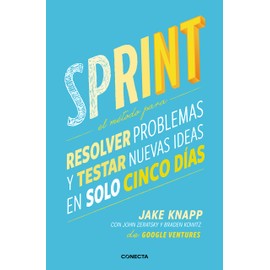 Sprint - El método para resolver problemas y testar nuevas ideas en solo cinco d ías / Sprint: How to Solve Big Problems and Test New