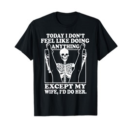 Today I Don't Feel Like Doing Anything Except My Wife T-Shirt