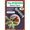  The AYURVEDA Home Cure HANDBOOK: “ Natural Home Healing Remedies”