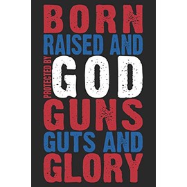Born Raised And Protected By God Guns Guts And Glory: Texas Notebook | Texas Vacation Journal | 110 White DOTGRID Paper Pages | 6 x 9 | Funny Texas Gifts I Handlettering | Diary I Logbook