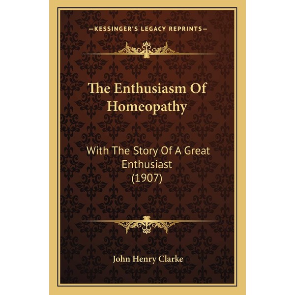 The Enthusiasm Of Homeopathy: With The Story Of A Great