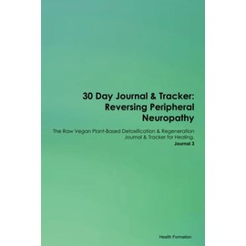 30 Day Journal & Tracker: Reversing Peripheral Neuropathy The Raw Vegan Plant-Based Detoxification & Regeneration Journal & Tracker for Healing. Journal 3