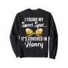 I found my sweet Spot its covered in Honey Sweatshirt