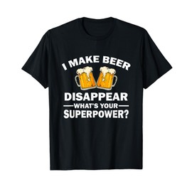 I Make Beer Disappear, What's Your Superpower T-Shirt