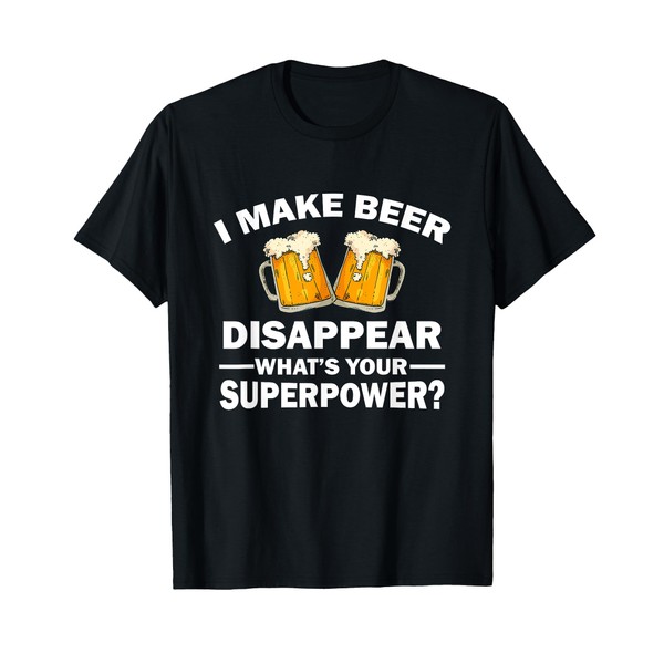 I Make Beer Disappear, What's Your Superpower T-Shirt