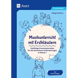 Musikunterricht mit Erstklässlern: Vielfältige Praxismaterialien für die besonderen Anforderungen in Klasse 1 (Fachunterricht mit Erstklässlern)