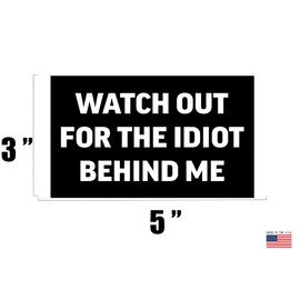 Rogue River Tactical Sarcastic Large Funny Auto Window Decal Bumper Sticker Watch Out for The Idiot Behind Me Car Truck RV Boat 3x5 Inch