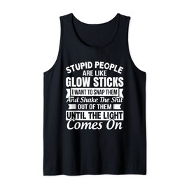 Stupid People Are Like Glow Sticks Funny gift Tank Top