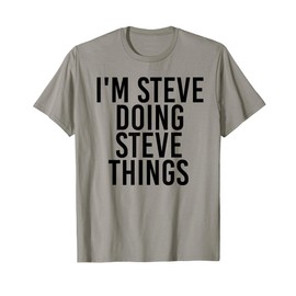 I'M STEVE DOING STEVE THINGS Shirt Funny Gift Idea T-Shirt