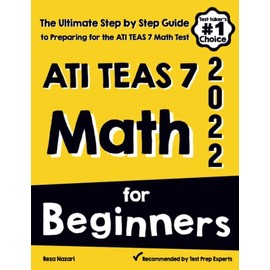 ATI TEAS 7 Math for Beginners: The Ultimate Step by Step Guide to Preparing for the ATI TEAS 7 Math Test