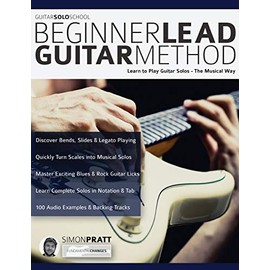 Beginner Lead Guitar Method: Learn to play guitar solos - The musical way (Learn How to Play Rock Guitar)