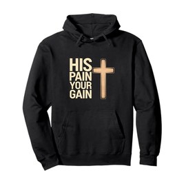 His Pain Your Gain Jesus Sacrifice Inspiration |------ Pullover Hoodie