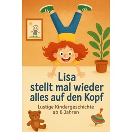 Lisa stellt mal wieder alles auf den Kopf: lustige Kindergeschichte ab 6 Jahren