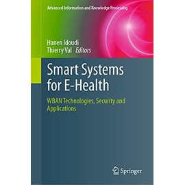 Smart Systems for E-Health: WBAN Technologies, Security and Applications (Advanced Information and Knowledge Processing)