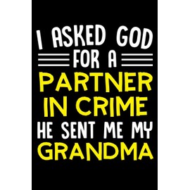 I ASKED GOD FOR A PARTNER IN CRIME HE SENT ME MY GRANDMA: A Journal, Notepad, or Diary to write down your thoughts. - 120 Page - 6x9 - College Ruled ... Writing Space, Doodle, Note, Sketchpad