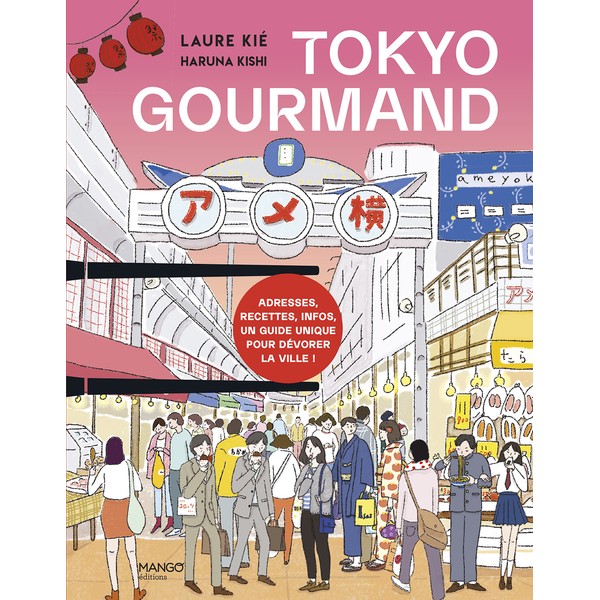 Tokyo gourmand: Adresses, recettes, infos, un guide unique pour dévorer