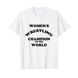Women's Wrestling Champion of the World | Funny T-shirt T-Shirt