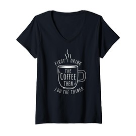Womens First I Drink Coffee Then Do Things Caffeine Coffee Lover V-Neck T-Shirt