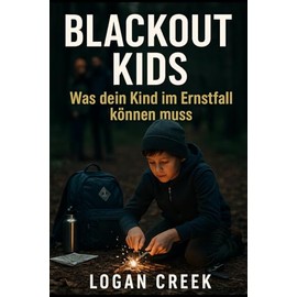 BLACKOUT KIDS: Was dein Kind können muss, bei Krise, Blackout, Unruhen, Plünderung oder Krieg - Ratgeber für Eltern und Kinder von 4-14 Jahren