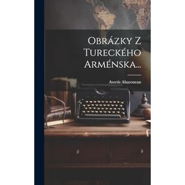 Obrázky Z Tureckého Arménska... (Czech Edition)