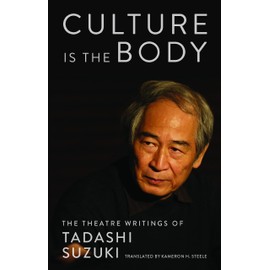 Culture is the Body: The Theatre Writings of Tadashi Suzuki
