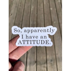 So Apparently I Have An Attitude Sticker, Laptop Sticker, Water Bottle Sticker, Phone Sticker, Window Sticker, Attitude Sticker, Funny Sticker, Sarcasm Sticker