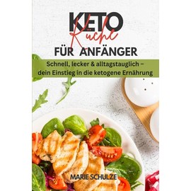 Keto-Küche für Anfänger. Schnell, lecker & alltagstauglich - dein Einstieg in die ketogene Ernährung: Dein Kochbuch für ein gesundes Abnehmen (ohne Hunger) und eine optimale Fettverbrennung + Bonus