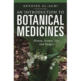 An Introduction to Botanical Medicines: History, Science, Uses, And Dangers (Praeger Contemporary Health and Living)