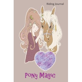 "Pony Magic" Riding Journal: Fantastic Journal For Riders: Record your lesson, devise a practice plan, horse care plan, set riding goals and lots more