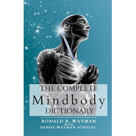 The Complete Mindbody Dictionary: For Practitioners, Professionals, Coaches, the Mindful and Wellness Minded