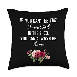 If You Can’t Be The Sharpest Tool In The Shed Be The Hoe Throw Pillow