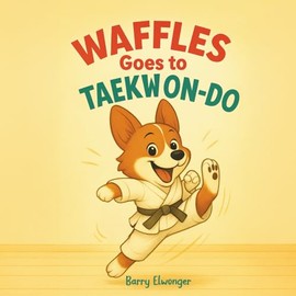 Waffles Goes to Taekwondo (The Tales of Waffles the Corgi)