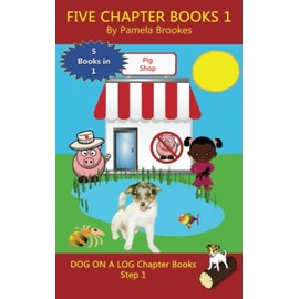Five Chapter Books 1: Systematic Decodable Books for Phonics Readers and Folks with a Dyslexic Learning Style (DOG ON A LOG Chapter Book Collections)
