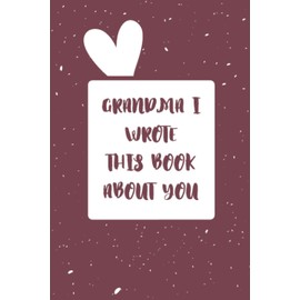 Grandma I Wrote This Book About You: Sub: Grandma I Wrote a Book About You: Fill In The Blank Book with prompts For What You Love About Grandma. ... or son, Mothers gifts/ Gifts For grandma/Moth