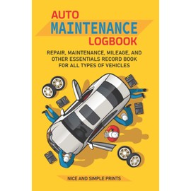 Auto Maintenance Logbook: Repair, Maintenance, Mileage, and Other Essentials Record Book for All Types of Vehicles