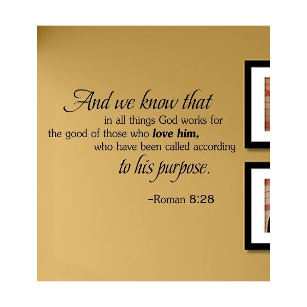 And we know that in all things God works for the good of those who love him, who has been called according to his purpose. Roman 8:28 Vinyl Wall Decals Quotes Sayings Words Art Decor Lettering Vinyl Wall Art Inspirational Uplifting