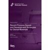 Recent Process Design and Development Strategies for Dental Materials