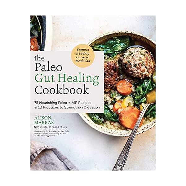 The Paleo Gut Healing Cookbook: 75 Nourishing Paleo + AIP