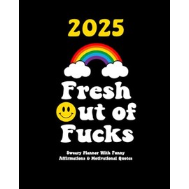 Fresh Out of Fucks 2025: Sweary Planner With Funny Affirmations & Motivational Quotes (Swearing Self-Help Humor)