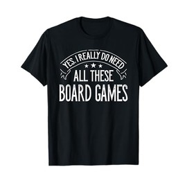 Yes I Really Do Need All These Board Games Funny T-Shirt