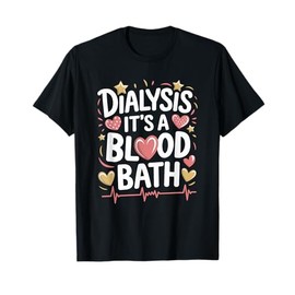 Dialysis Tech Dialysis It'S A Blood Bath, Dialysis Nurse T-Shirt