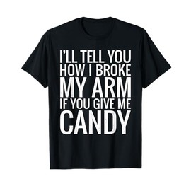 I will tell you how i broke my Arm if you give me Candy T-Shirt